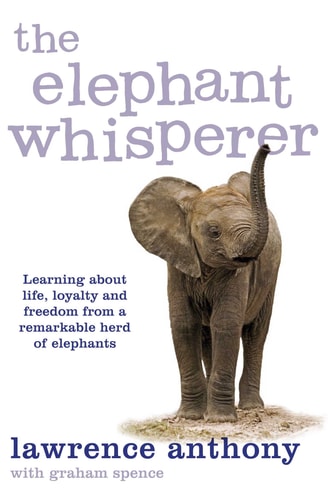 The Elephant Whisperer Learning about Life, Loyalty and Freedom from a Remarkable Herd of Elephants