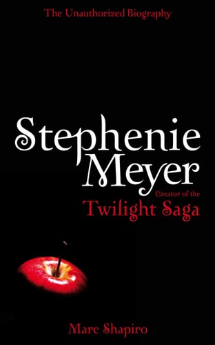 Stephenie Meyer The Unauthorized Biography of the Creator of the Twilight Saga