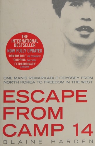 Escape from Camp 14 One Man's Remarkable Odyssey from North Korea to Freedom in the West