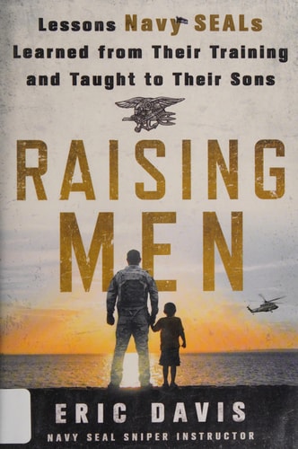 Raising Men Lessons Navy SEALs Learned from Their Training and Taught to Their Sons