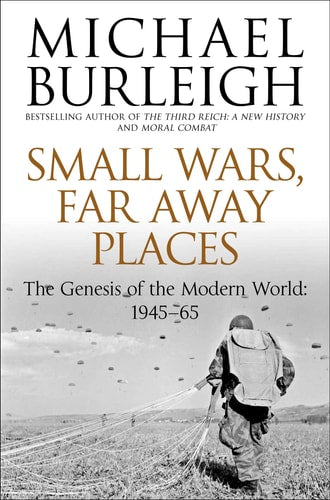 Small Wars, Far Away Places The Genesis of the Modern World, 1945-65