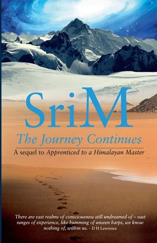 Sri M The Journey Continues : a Sequel to Apprenticed to a Himalayan Master