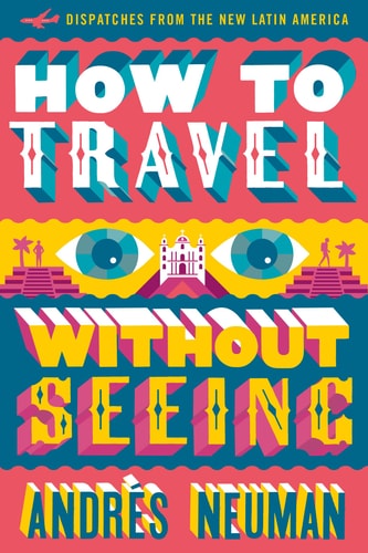 How to Travel without Seeing Dispatches from the New Latin America