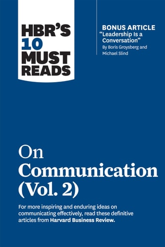 HBR's 10 Must Reads on Communication, Vol. 2 (with Bonus Article Leadership Is a Conversation by Boris Groysberg and Michael Slind)-1
