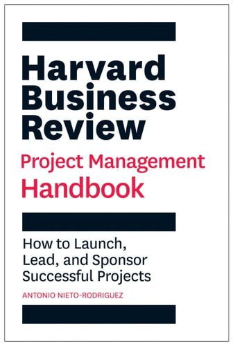 Harvard Business Review Project Management Handbook How to Launch, Lead, and Sponsor Successful Projects