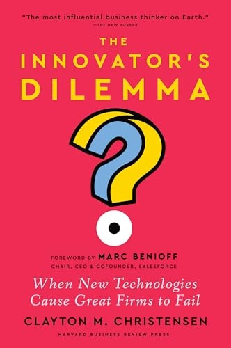 The Innovator's Dilemma, with a New Foreword When New Technologies Cause Great Firms to Fail