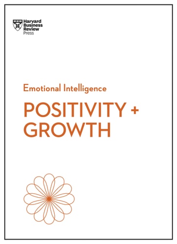 POSITIVITY AND GROWTH (HBR EMOTIONAL INTELLIGENCE SERIES).