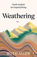 Weathering How the Earth's Deep Wisdom Can Help Us Endure Life's Storms