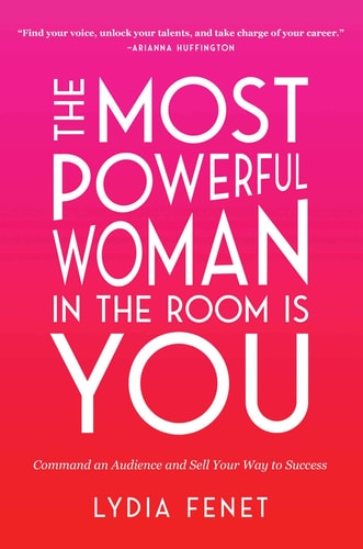 The Most Powerful Woman in the Room Is You Command an Audience and Sell Your Way to Success