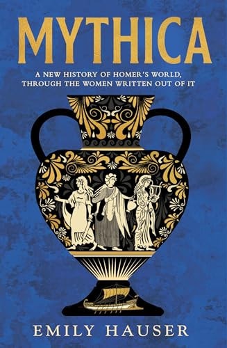 Mythica The Untold History of the Real Women Behind Homer's Myths