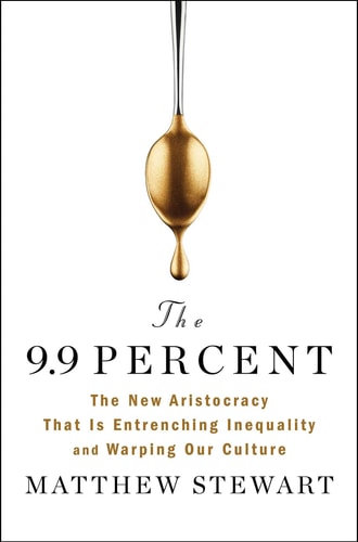 The 9.9 Percent The New Aristocracy That Is Entrenching Inequality and Warping Our Culture