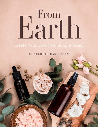 From Earth A guide to creating a natural apothecary