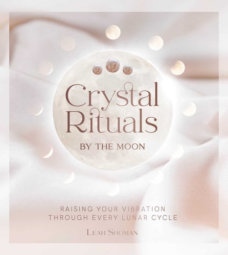 Crystal Rituals by the Moon Raising your vibration through every cycle-zoom-