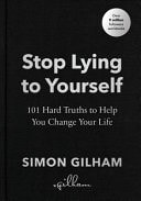 Stop Lying to Yourself 101 Hard Truths to Help You Change Your Life