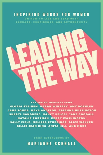 Leading the Way Inspiring Words for Women on How to Live and Lead with Courage, Confidence, and Authenticity