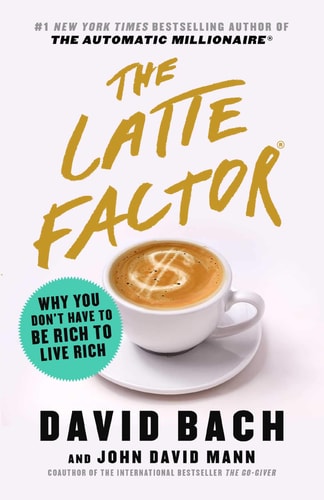 The Latte Factor Why You Don't Have to Be Rich to Live Rich