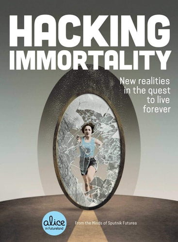Hacking Immortality New Realities in the Quest to Live Forever