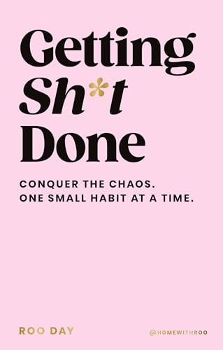Getting Sh*t Done Conquer the Chaos, One Small Habit at a Time