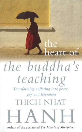 The Heart of the Buddha's Teaching Transforming Suffering Into Peace, Joy & Liberation : the Four Noble Truths, the Noble Eightfold Path, and Other Basic Buddhist Teachings