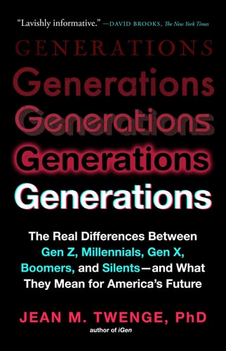Generations The Real Differences Between Gen Z, Millennials, Gen X, Boomers, and Silents—and What They Mean for America's Future