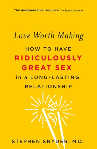 Love Worth Making How to Have Ridiculously Great Sex in a Long-Lasting Relationship
