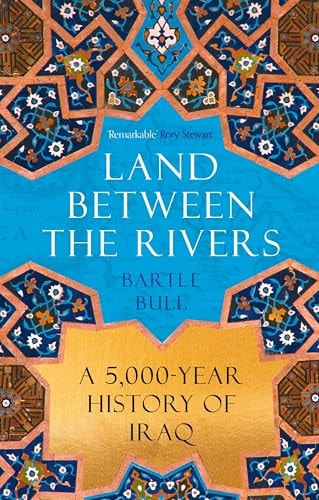 Land Between the Rivers A 5000-Year History of Iraq