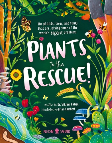 Plants to the Rescue! The Plants, Trees, and Fungi That Are Solving Some of the World's Biggest Problems