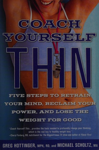 Coach Yourself Thin Five Steps to Retrain Your Mind, Reclaim Your Power, and Lose the Weight for Good