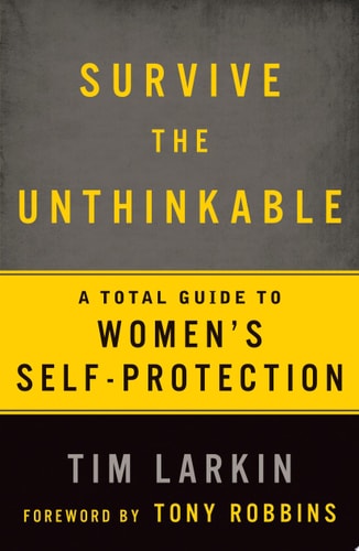 Survive the Unthinkable A Total Guide to Women's Self-Protection