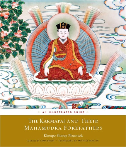 The Karmapas and Their Mahamudra Forefathers An Illustrated Guide