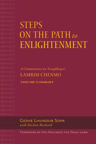 Steps on the Path to Enlightenment A Commentary on Tsongkhapa's Lamrim Chenmo. Volume 5: Insight