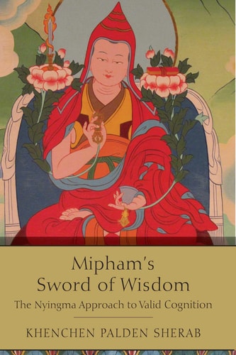 Mipham's Sword of Wisdom The Nyingma Approach to Valid Cognition
