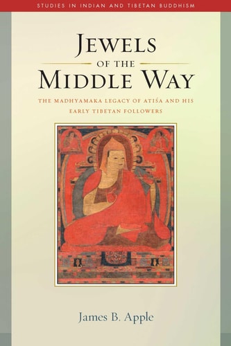 Jewels of the Middle Way The Madhyamaka Legacy of Atisa and His Early Tibetan Followers