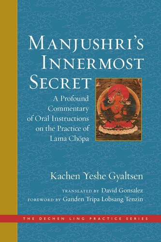 Manjushri's Innermost Secret A Profound Commentary of Oral Instructions on the Practice of Lama Chöpa