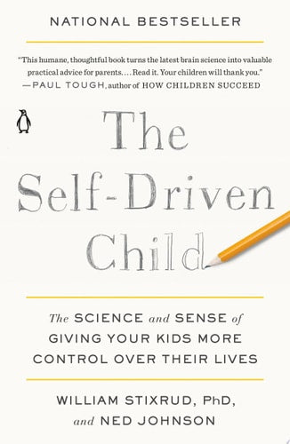 The Self-Driven Child The Science and Sense of Giving Your Kids More Control Over Their Lives