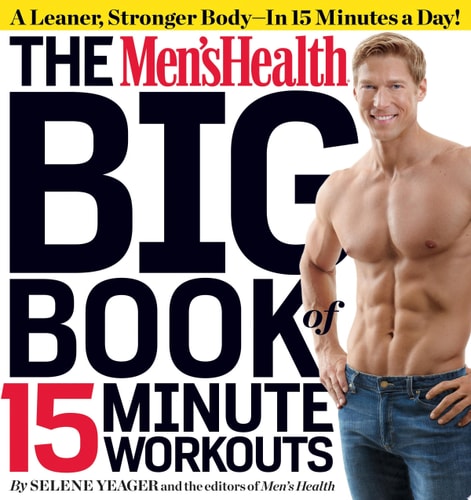 The Men's Health Big Book of 15-Minute Workouts A Leaner, Stronger Body--in 15 Minutes a Day!