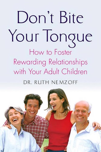 Don't Bite Your Tongue How to Foster Rewarding Relationships with Your Adult Children