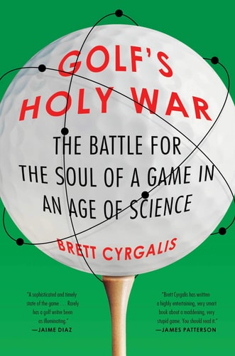 Golf's Holy War The Battle for the Soul of a Game in an Age of Science