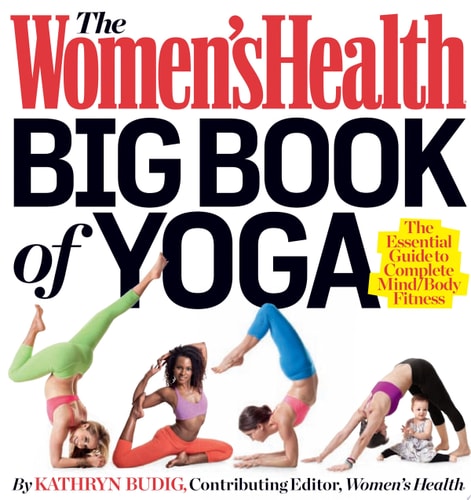 The Women's Health Big Book of Yoga The Essential Guide to Complete Mind/Body Fitness