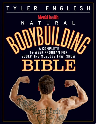 Men's Health Natural Bodybuilding Bible A Complete 24-Week Program For Sculpting Muscles That Show