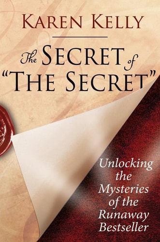 The Secret of "The Secret" Unlocking the Mysteries of the Runaway Bestseller. Karen Kelly