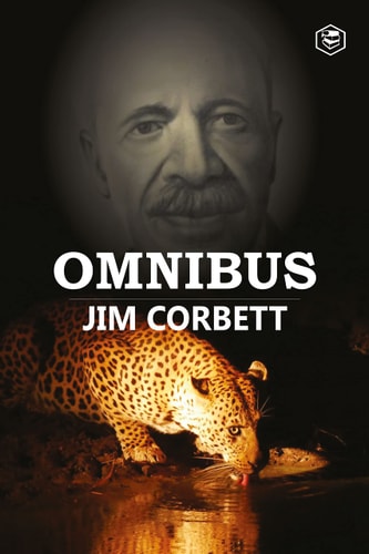 Jim Corbett Omnibus Man Eaters of Kumaon; The Man-Eating Leopard of Rudraprayag & My India