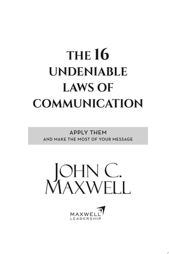 The 16 Undeniable Laws of Communication Apply Them and Make the Most of Your Message