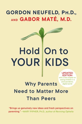 Hold On to Your Kids Why Parents Need to Matter More Than Peers