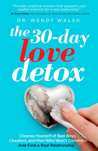 The 30-Day Love Detox Cleanse Yourself of Bad Boys, Cheaters, and Men Who Won't Commit -- And Find A Real Relationship