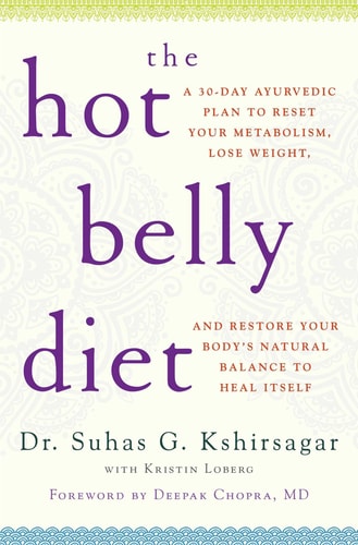 The Hot Belly Diet A 30-Day Ayurvedic Plan to Reset Your Metabolism, Lose Weight, and Restore Your Body's Natural Balance to Heal Itself