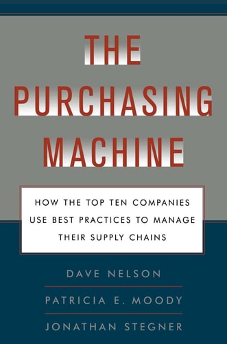 The Purchasing Machine How the Top Ten Companies Use Best Practices to Ma