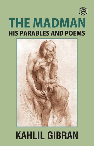 The Madman His Parables and Poems