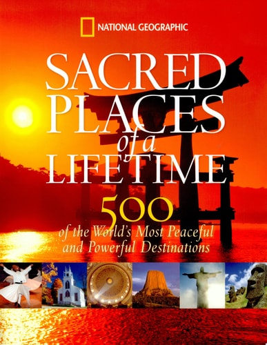 Sacred Places of a Lifetime 500 of the World's Most Peaceful and Powerful Destinations
