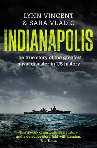 Indianapolis The True Story of the Worst Sea Disaster in U. S. Naval History and the Fifty-Year Fight to Exonerate an Innocent Man